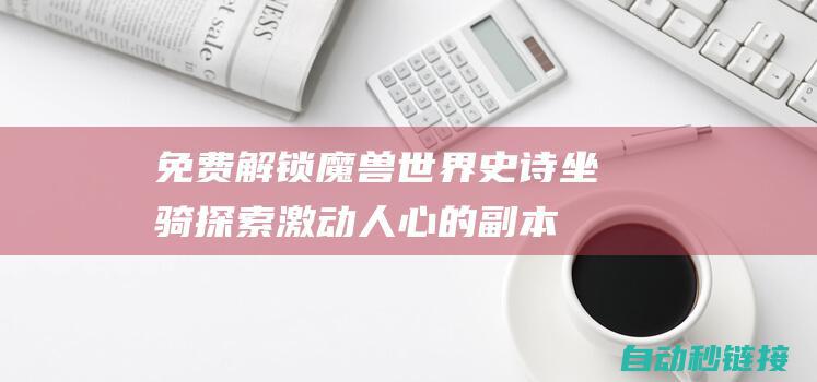 免费解锁魔兽世界史诗坐骑：探索激动人心的副本世界