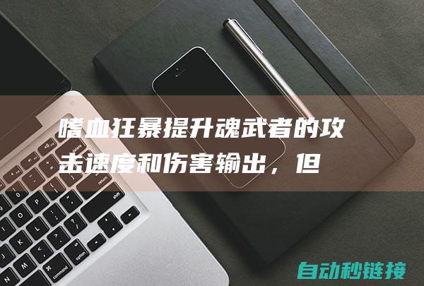 嗜血狂暴：提升魂武者的攻击速度和伤害输出，但消耗生命值。