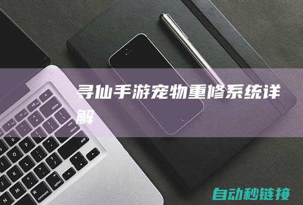 寻仙手游宠物重修系统详解