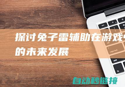 探讨兔子雷辅助在游戏中的未来发展