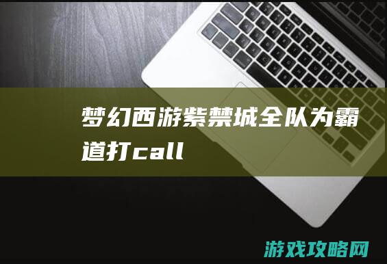 梦幻西游：紫禁城全队为霸道打call