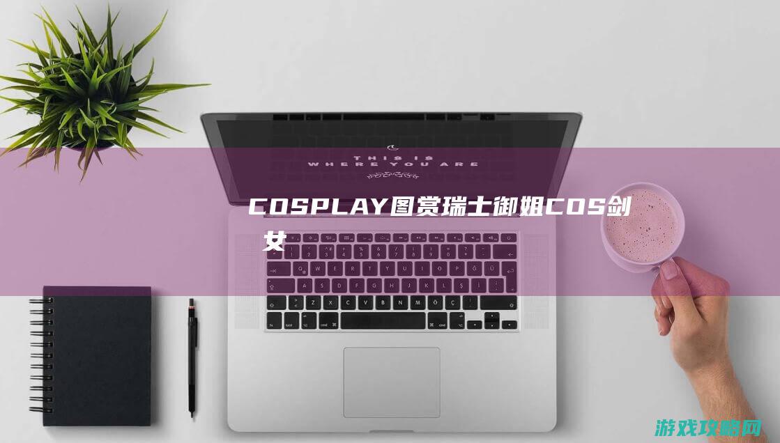 COSPLAY图赏：瑞士御姐COS《剑星》女主 紧身战衣身体绝佳颜值粗劣