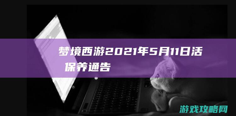 梦境西游 2021年5月11日 活期保养通告