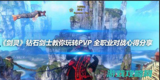 《剑灵》钻石剑士教你玩转PVP 全职业对战心得分享