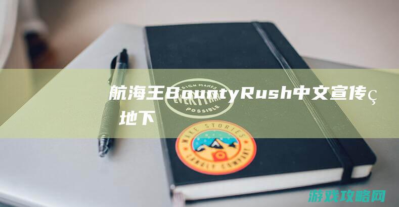 《航海王Bounty Rush》中文宣传片地下 估量2018年内上线