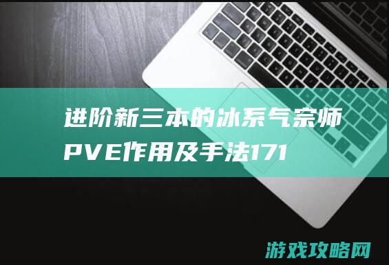 进阶新三本的冰系气宗师PVE作用及手法17173剑灵