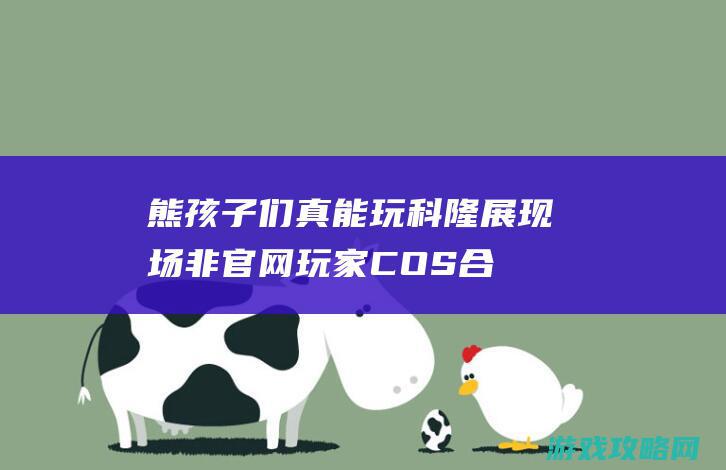 熊孩子们真能玩!科隆展现场非官网玩家COS合集