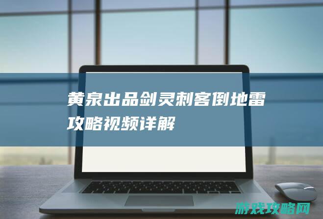 黄泉出品 剑灵刺客倒地雷攻略视频详解