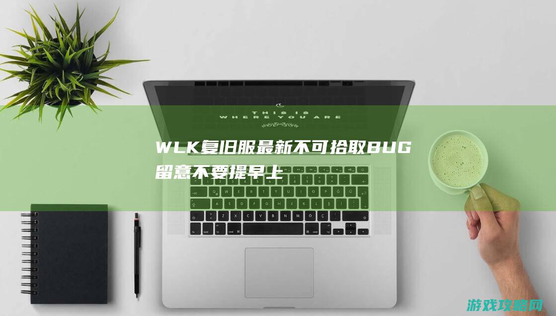 WLK复旧服最新不可拾取BUG 留意不要提早上船