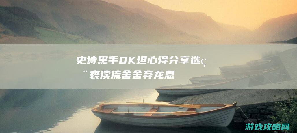 史诗黑手DK坦心得分享：选用亵渎流舍舍弃龙息流