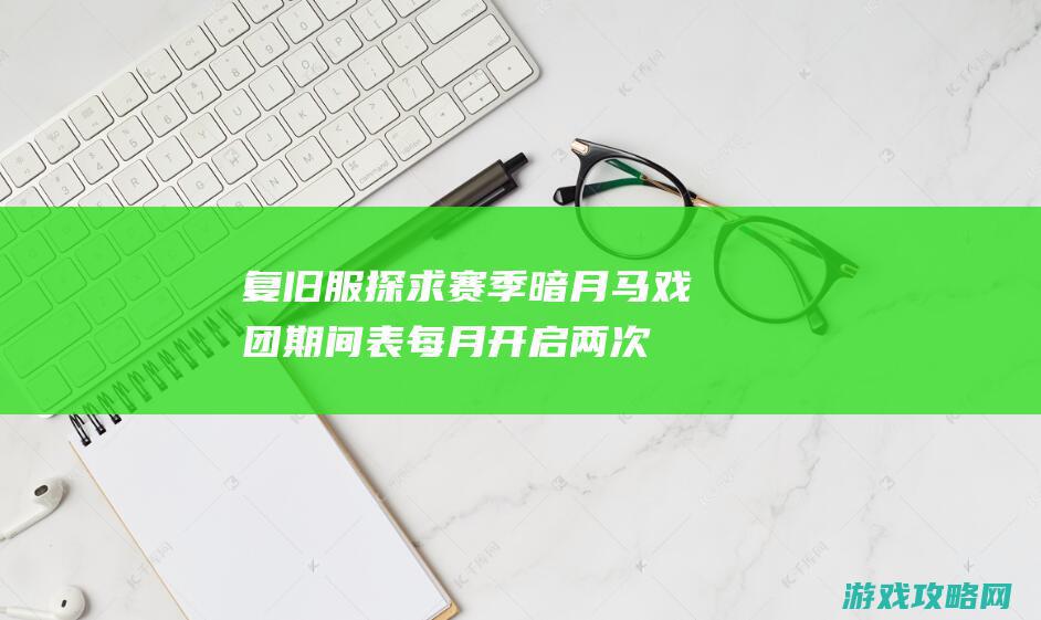 复旧服探求赛季暗月马戏团期间表：每月开启两次