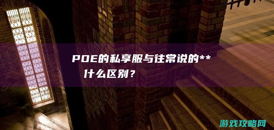 POE的私享服与往常说的**有什么区别？