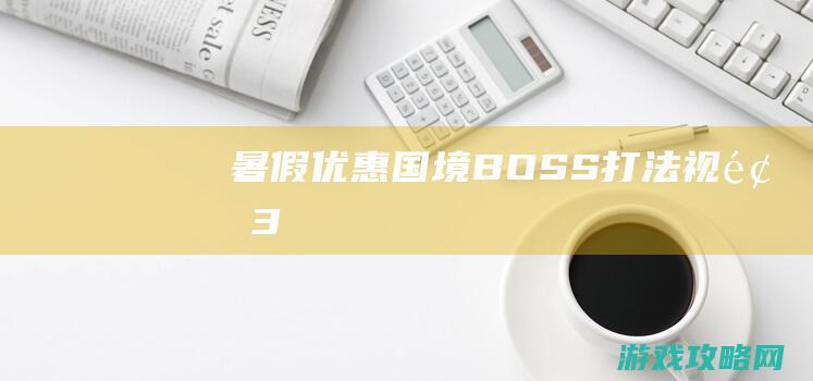 暑假优惠国境BOSS 打法视频3