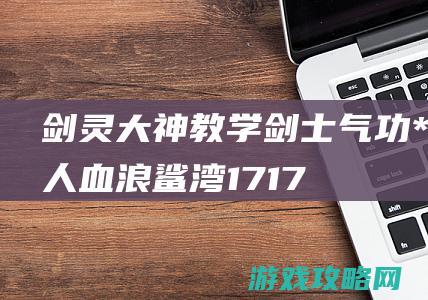 剑灵大神教学 剑士气功**4人血浪鲨湾17173剑灵