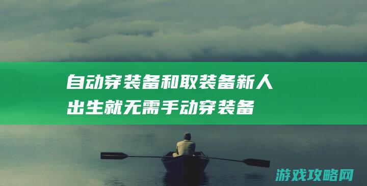 自动穿装备和取装备.新人出生就无需手动穿装备了.