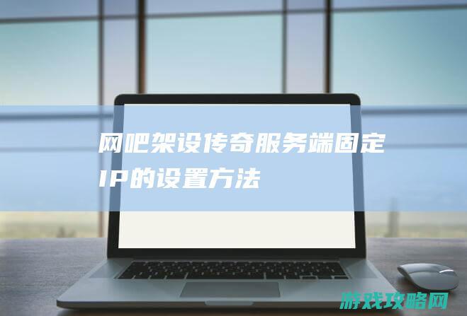 网吧架设传奇服务端固定IP的设置方法