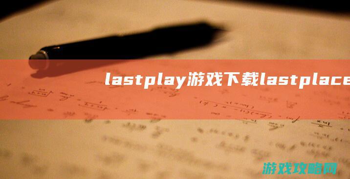 last play游戏下载 (lastplace)