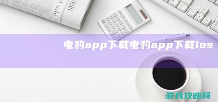 电豹app下载 (电豹app下载ios)