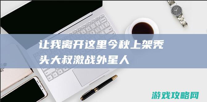 让我离开这里|今秋上架|秃头大叔激战外星人|复古射击游戏