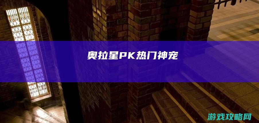 奥拉星PK热门神宠