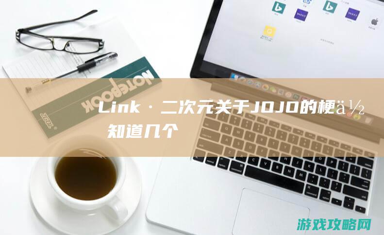 Link·二次元|关于JOJO的梗你知道几个|石之心动画来袭