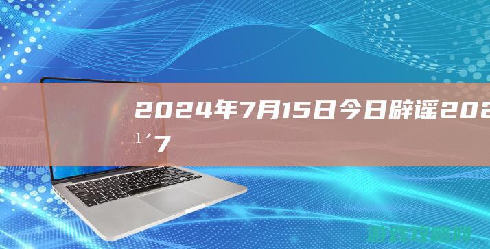 2024年7月15日|今日辟谣 (2024年7月9日出生的宝宝)