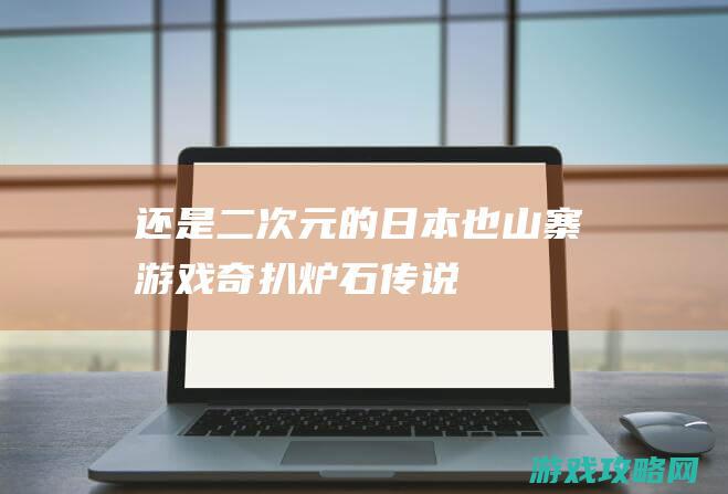 还是二次元的|日本也山寨|游戏奇扒|炉石传说 (二次元是吧)