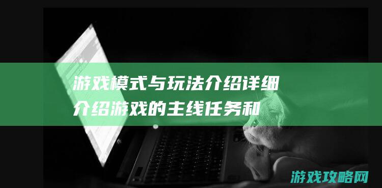 游戏模式与玩法介绍：详细介绍游戏的主线任务和支线任务，以及如何根据任务要求制定合适的游戏策略。 (游戏模式玩家1什么意思)