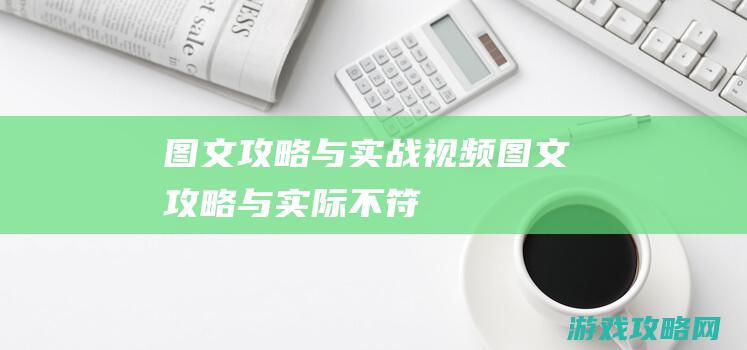 图文攻略与实战视频 (图文攻略与实际不符)