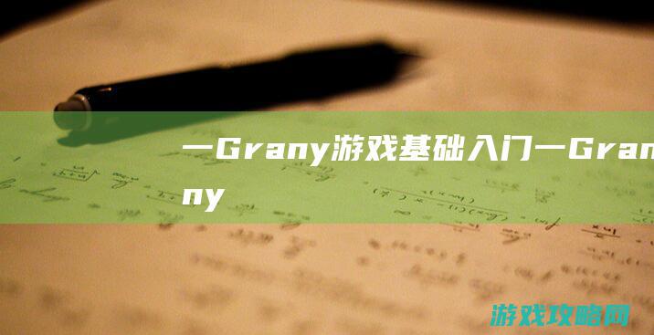 一、Grany游戏基础入门 (一,Granny我的世界下载)